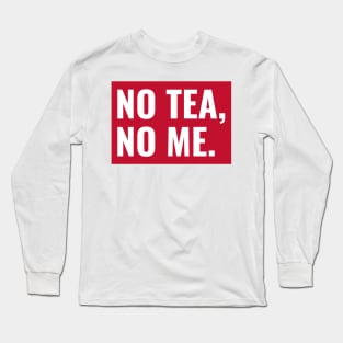 No Tea no Me Long Sleeve T-Shirt
